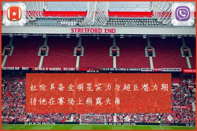 杜伦具备全明星实力与超巨潜力期待他在赛场上崭露头角