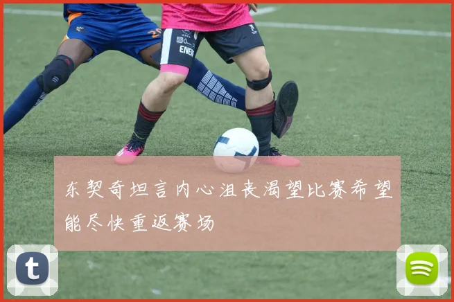 东契奇坦言内心沮丧渴望比赛希望能尽快重返赛场