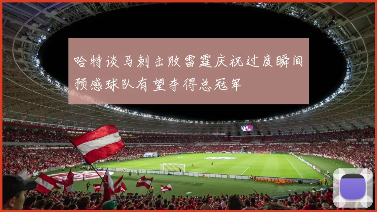 哈特谈马刺击败雷霆庆祝过度瞬间预感球队有望夺得总冠军